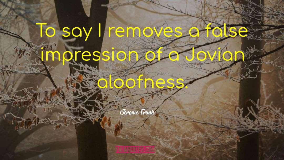 Aloofness quotes by Jerome Frank