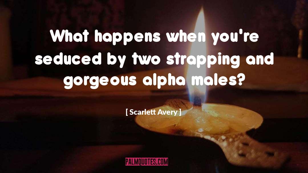 Alpha Males quotes by Scarlett Avery