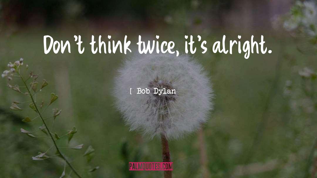 Alright quotes by Bob Dylan