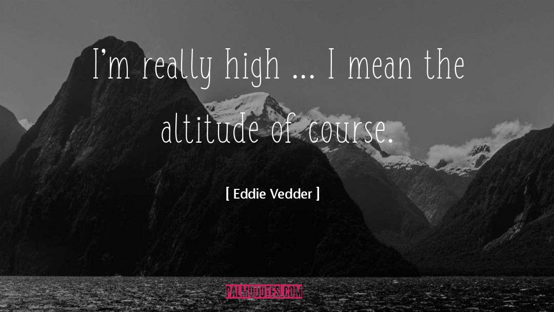 Altitude quotes by Eddie Vedder
