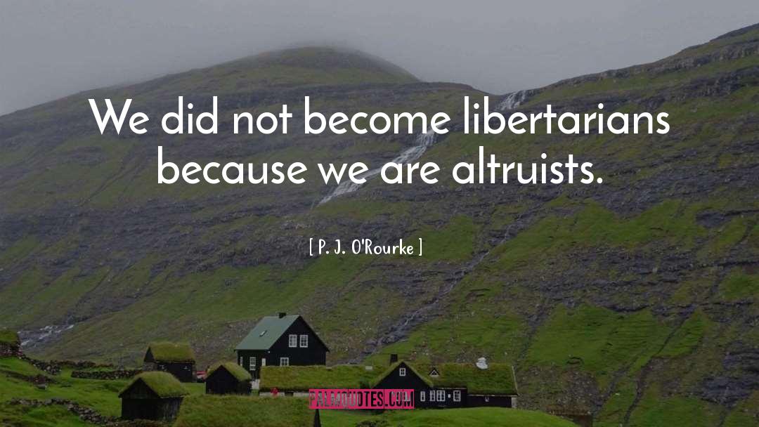 Altruists quotes by P. J. O'Rourke
