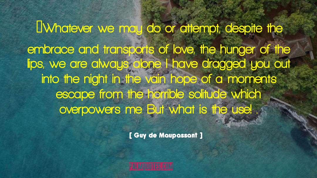 Always Alone quotes by Guy De Maupassant