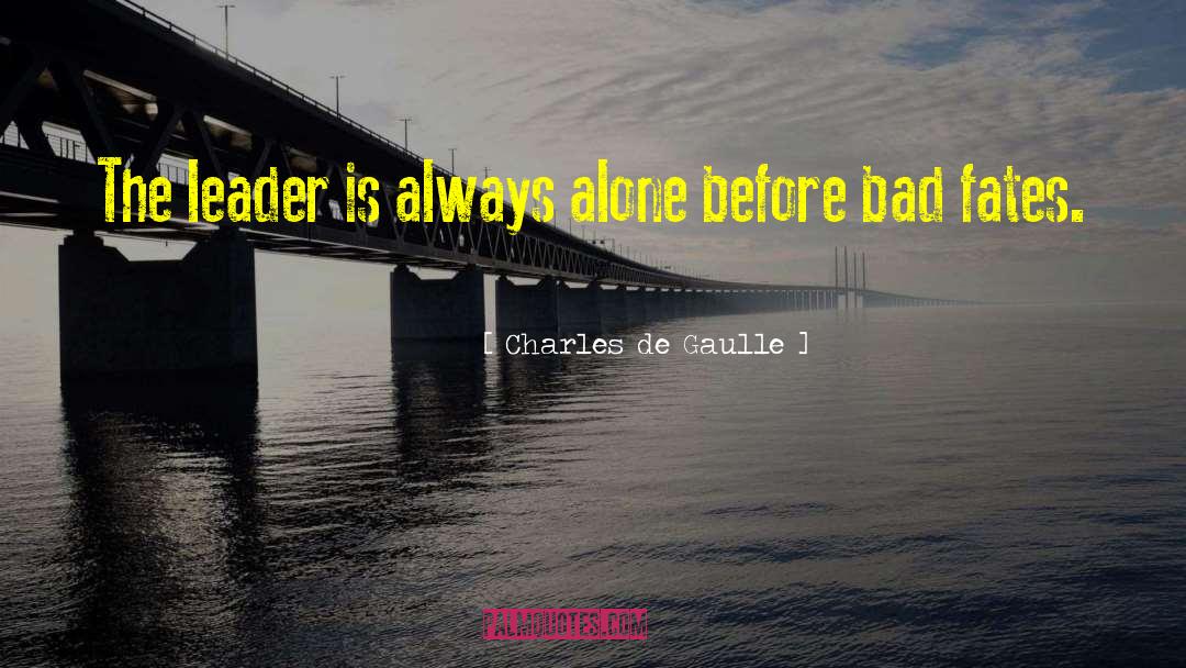 Always Alone quotes by Charles De Gaulle