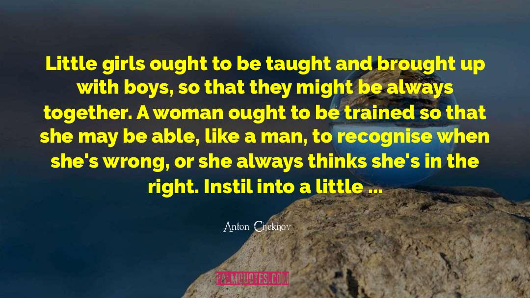 Always Be A Good Woman quotes by Anton Chekhov