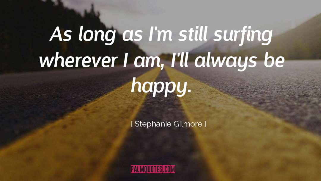 Always Be Happy quotes by Stephanie Gilmore
