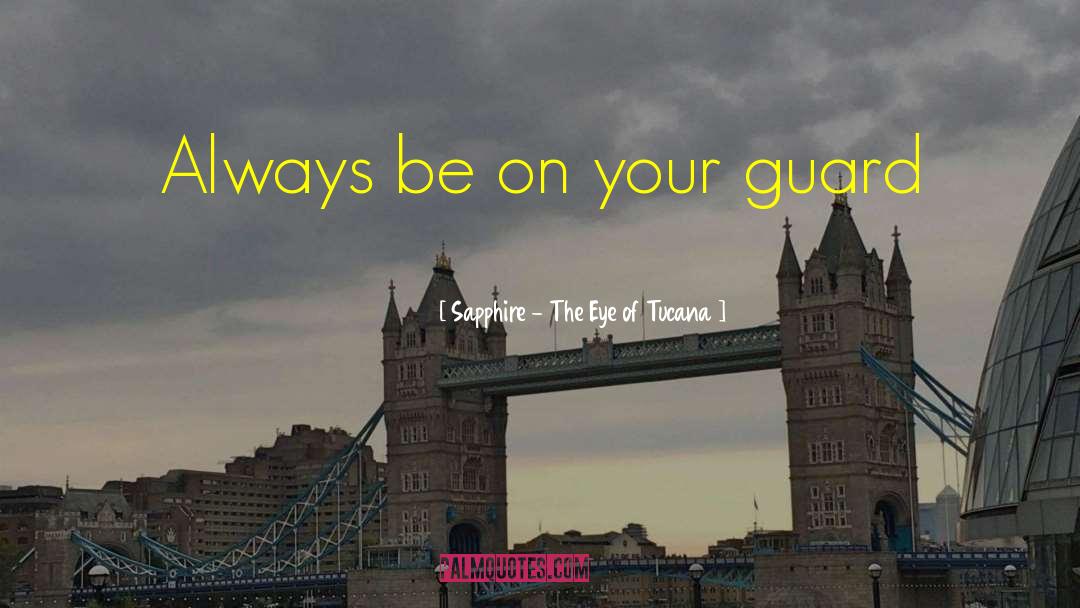 Always Be On Your Guard quotes by Sapphire - The Eye Of Tucana