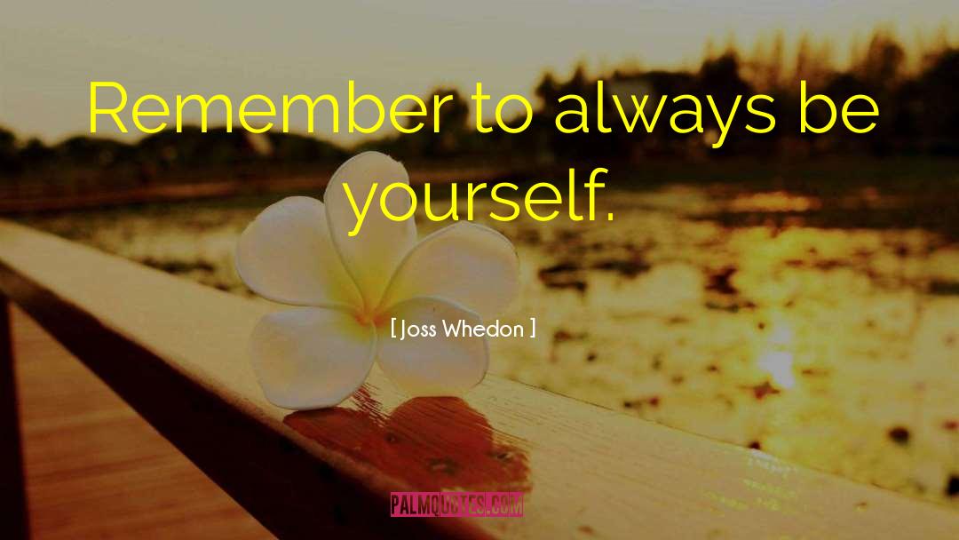 Always Be Yourself quotes by Joss Whedon
