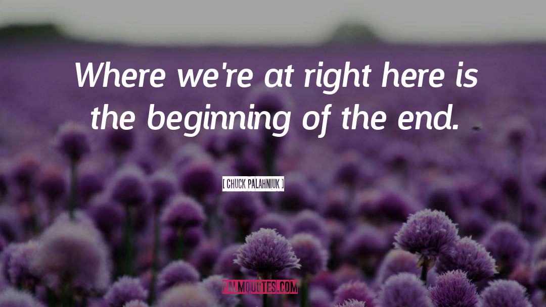 Always Beginning quotes by Chuck Palahniuk