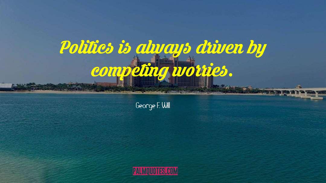 Always Competing quotes by George F. Will