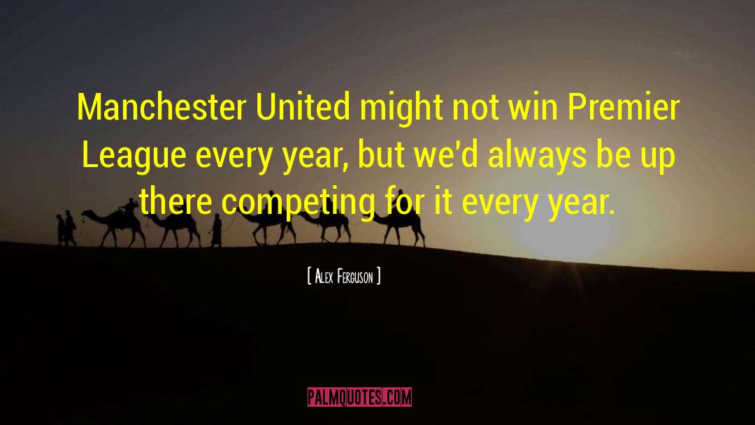 Always Competing quotes by Alex Ferguson
