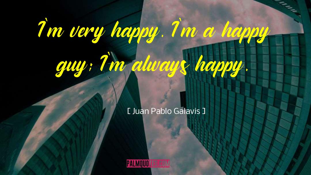 Always Happy quotes by Juan Pablo Galavis