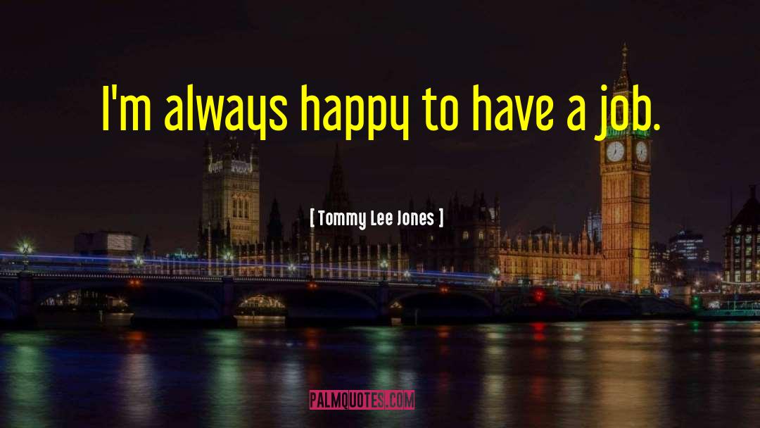 Always Happy quotes by Tommy Lee Jones