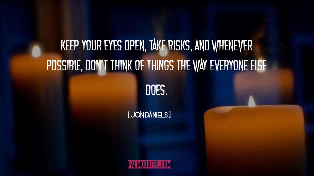 Always Keep One Eye Open quotes by Jon Daniels