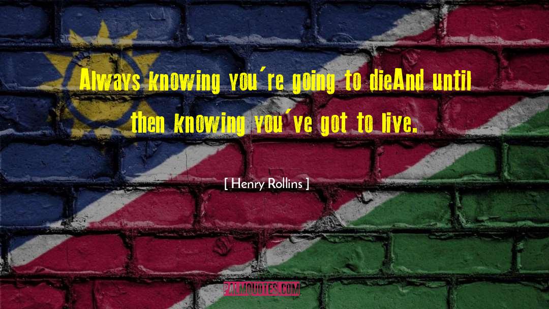 Always Knowing quotes by Henry Rollins