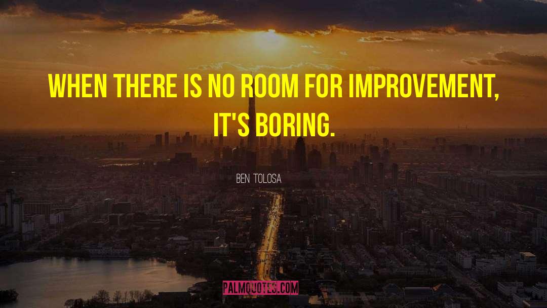 Always Room For Improvement quotes by Ben Tolosa