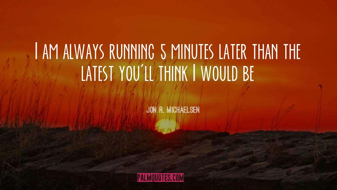 Always Running quotes by Jon R. Michaelsen