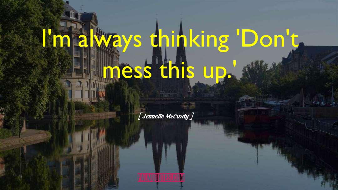 Always Thinking quotes by Jennette McCurdy
