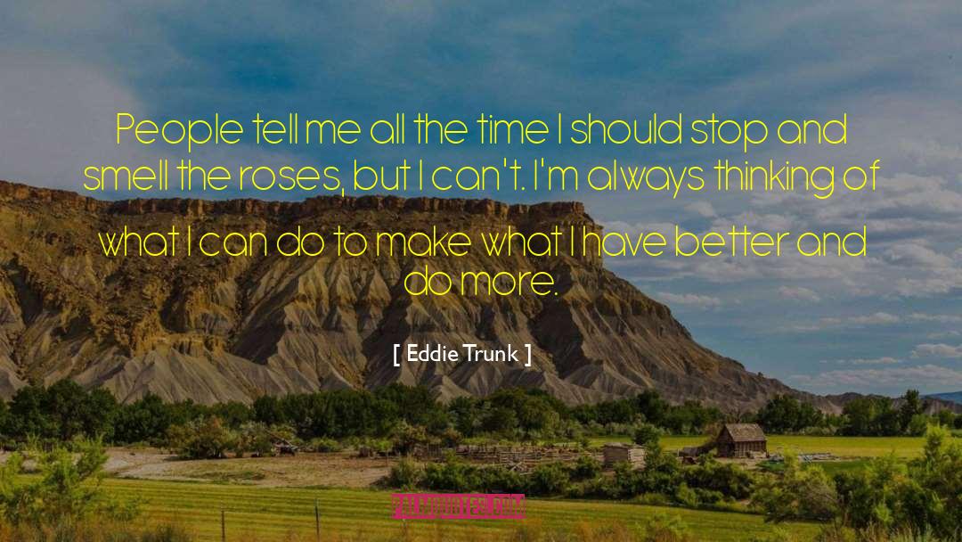 Always Thinking quotes by Eddie Trunk