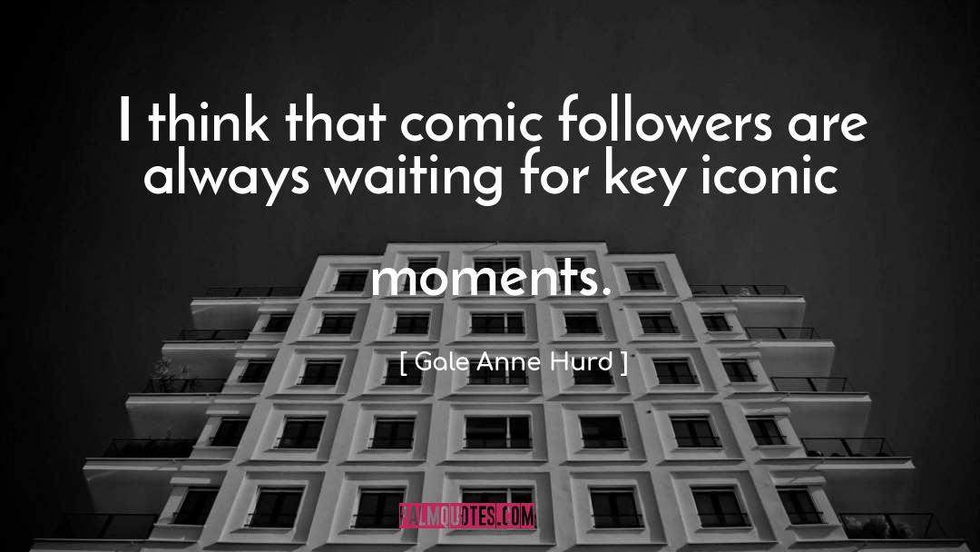 Always Waiting quotes by Gale Anne Hurd