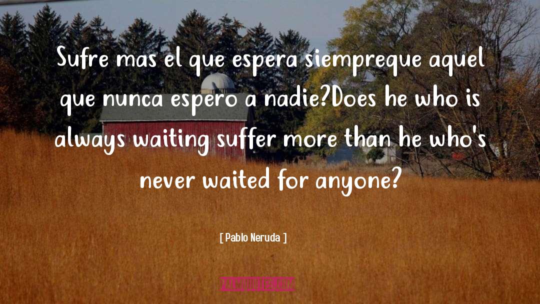 Always Waiting quotes by Pablo Neruda