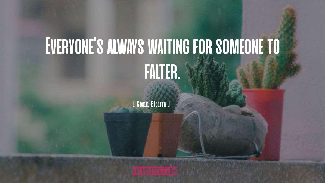 Always Waiting quotes by Glenn Ficarra