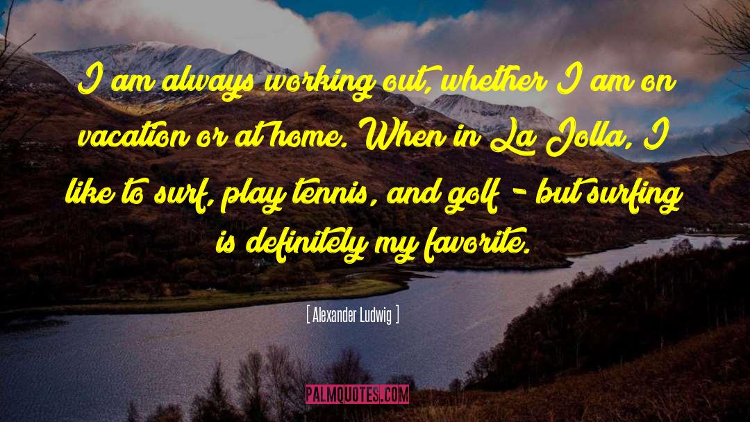 Always Working quotes by Alexander Ludwig