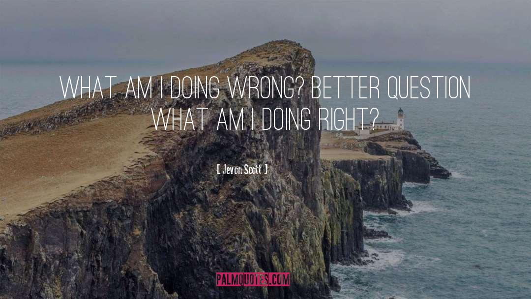 Am I Doing Wrong quotes by Jevon Scott