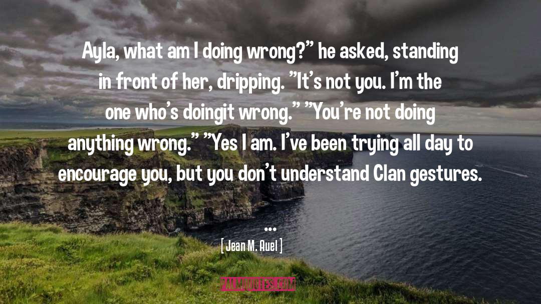 Am I Doing Wrong quotes by Jean M. Auel