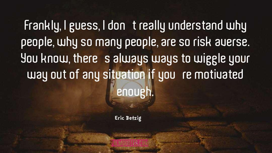 Am I Enough quotes by Eric Betzig