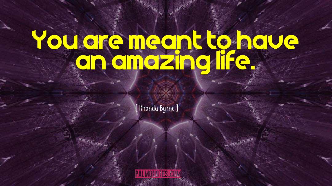 Amazing Life quotes by Rhonda Byrne