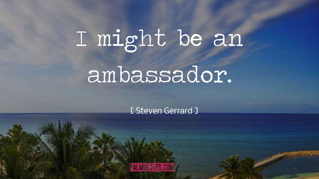 Ambassador quotes by Steven Gerrard