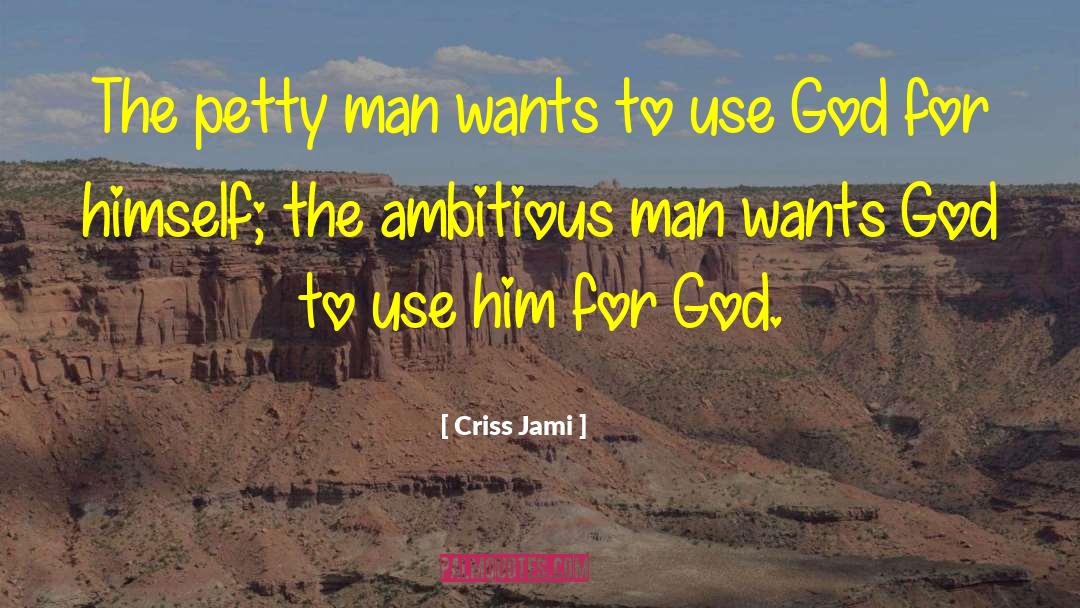 Ambitious Man quotes by Criss Jami