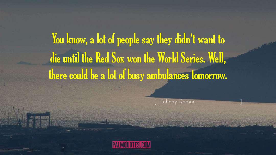 Ambulances quotes by Johnny Damon