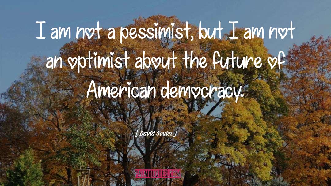 American Democracy quotes by David Souter