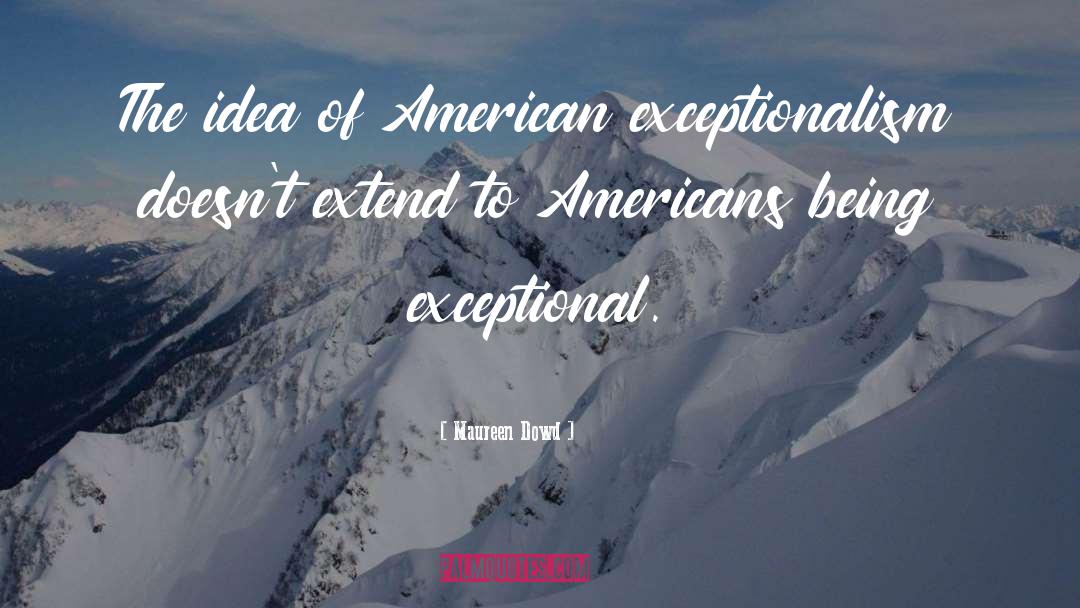 American Exceptionalism quotes by Maureen Dowd