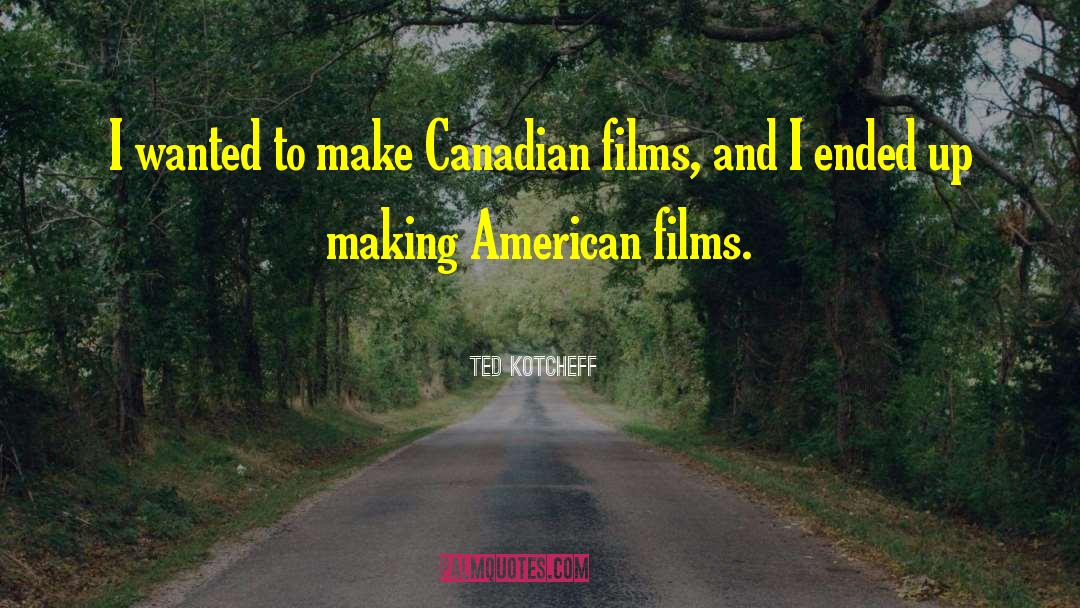 American Film quotes by Ted Kotcheff