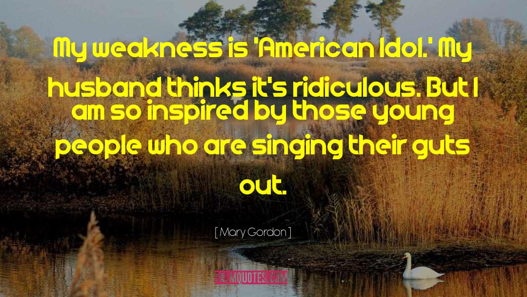 American Idol quotes by Mary Gordon