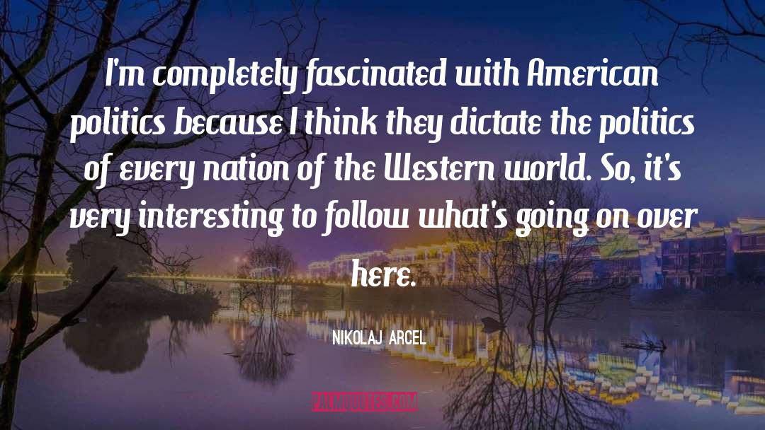 American Politics quotes by Nikolaj Arcel