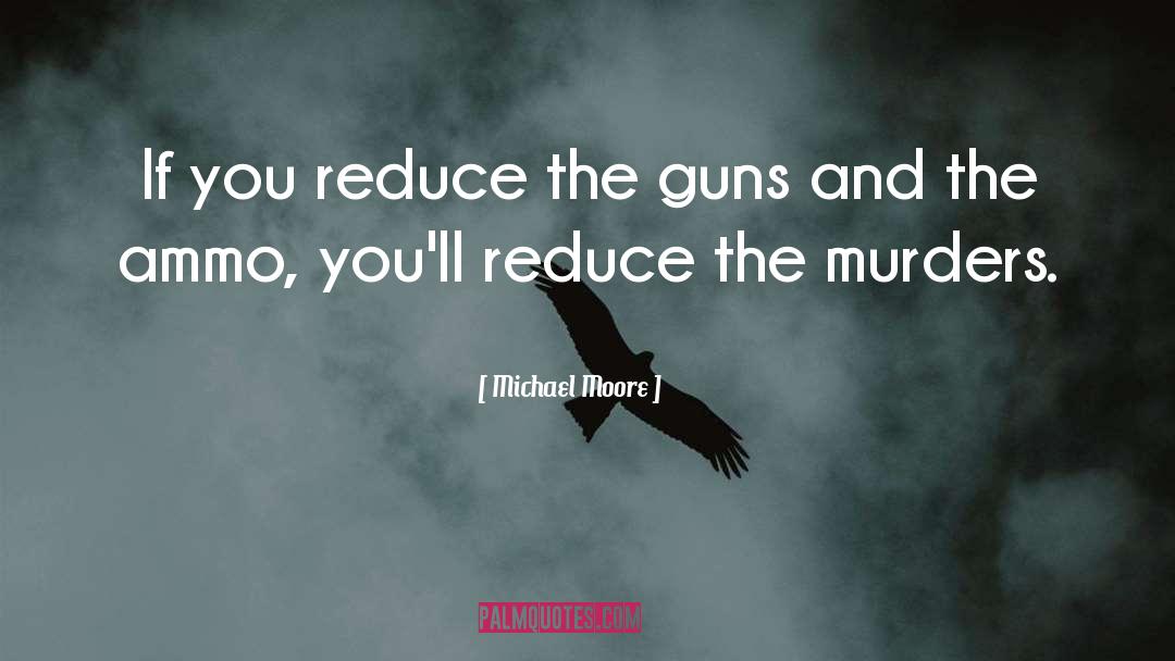 Ammo quotes by Michael Moore
