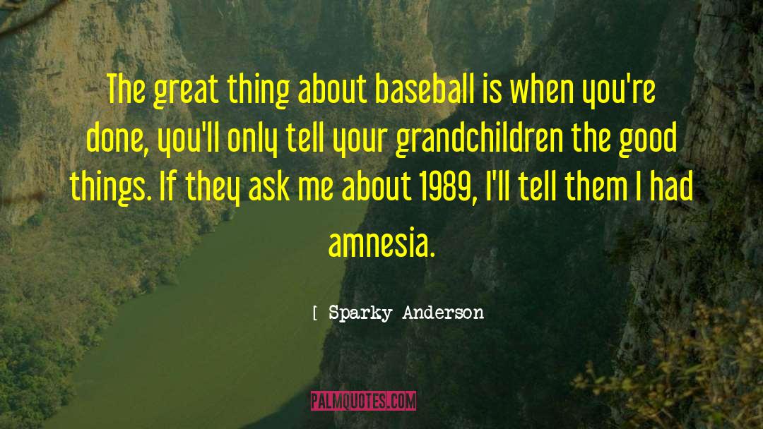 Amnesia Girl quotes by Sparky Anderson