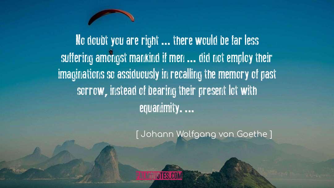 Amongst quotes by Johann Wolfgang Von Goethe