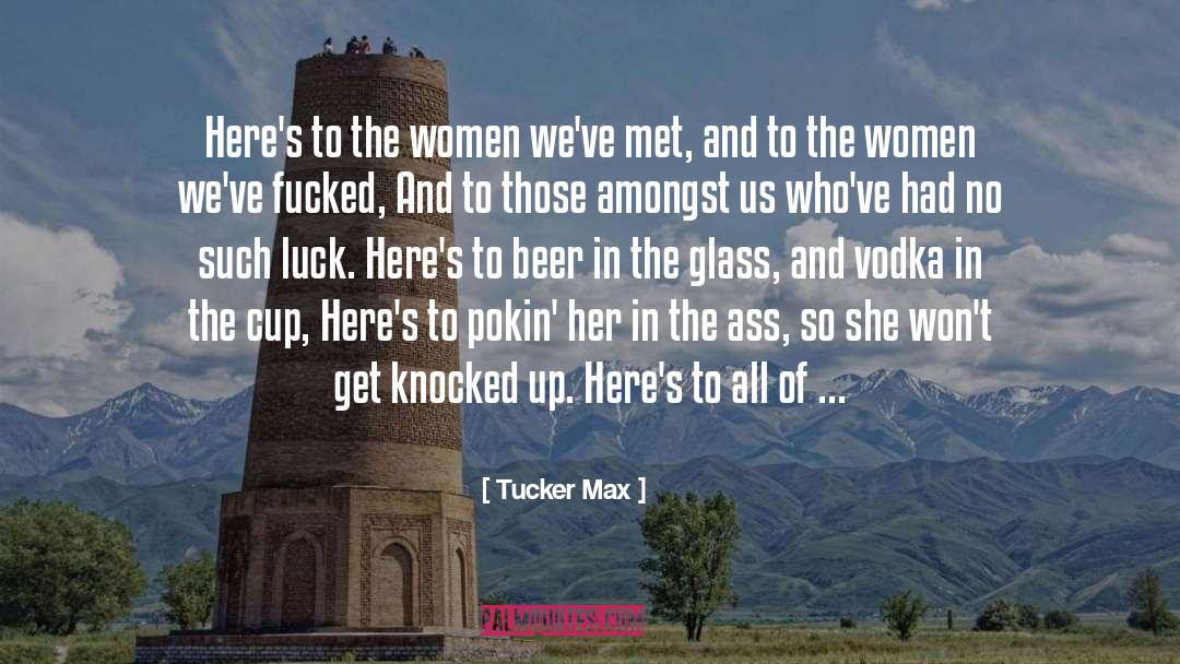 Amongst quotes by Tucker Max