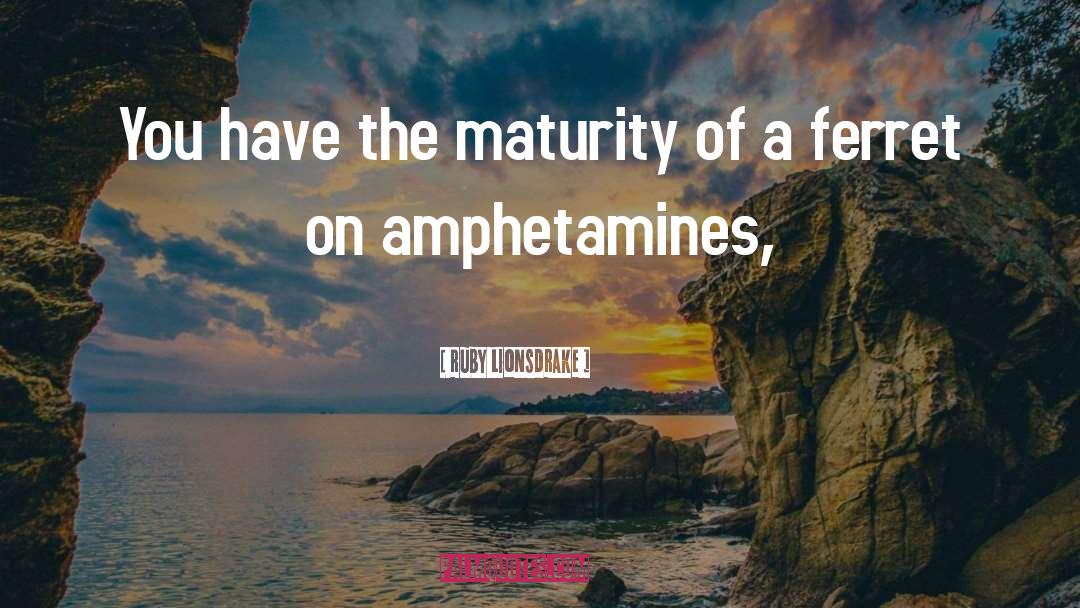 Amphetamines quotes by Ruby Lionsdrake