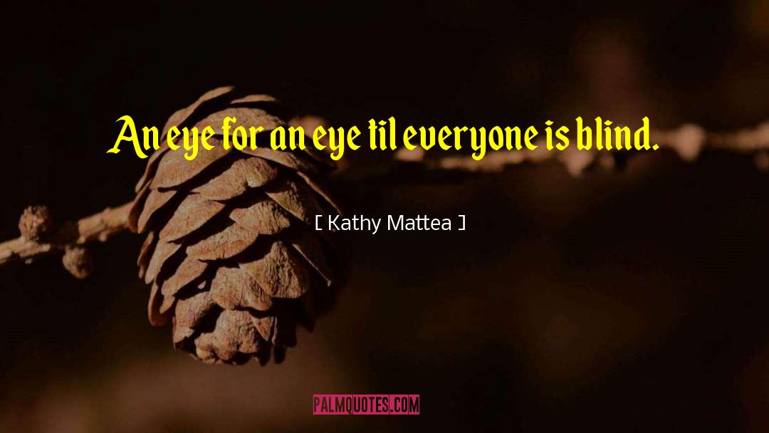 An Eye For An Eye quotes by Kathy Mattea
