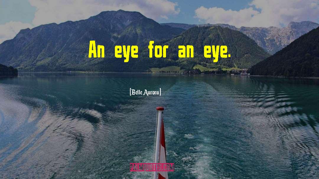 An Eye For An Eye quotes by Belle Aurora