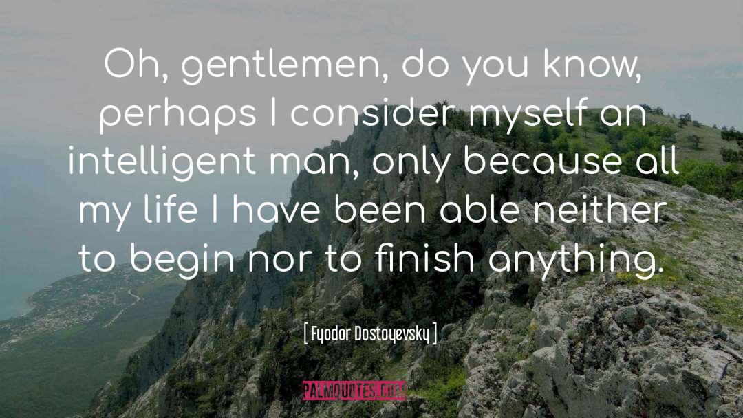 An Intelligent Man Knows quotes by Fyodor Dostoyevsky