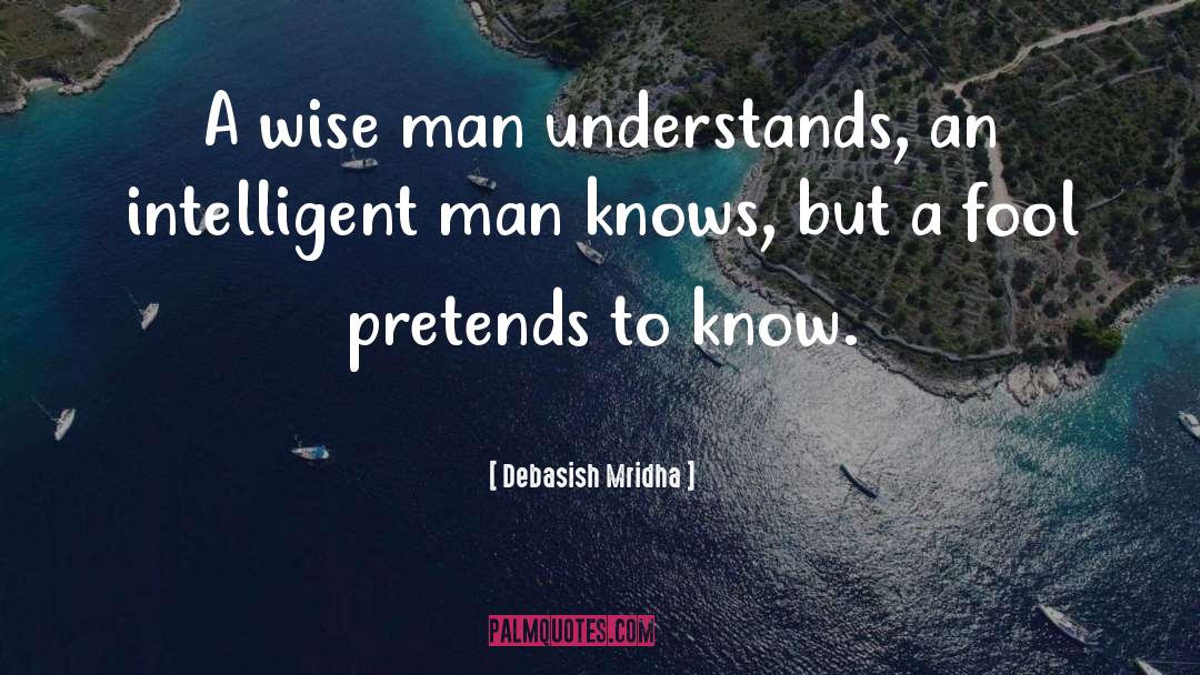An Intelligent Man Knows quotes by Debasish Mridha