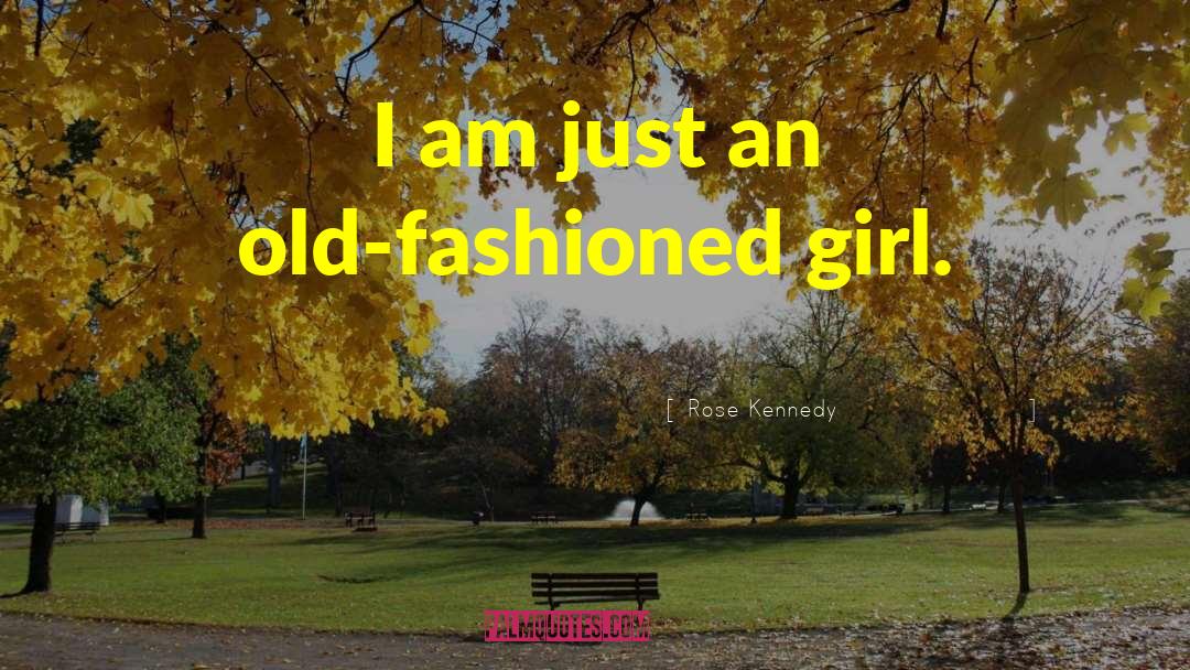 An Old Fashioned Girl quotes by Rose Kennedy