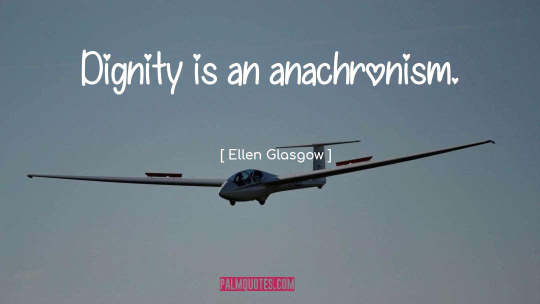 Anachronism quotes by Ellen Glasgow