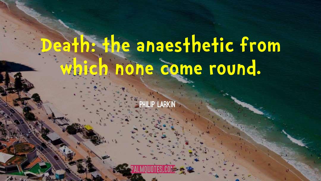 Anaesthetic quotes by Philip Larkin